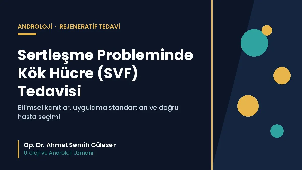 Sertleşme probleminde kök hücre (stromal vasküler fraksiyon, SVF) tedavisi — bilimsel kanıtlar, uygulama standartları ve doğru hasta seçimi